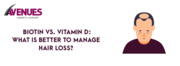 Biotin Vs. Vitamin D: What Is Better to Manage Hair Loss